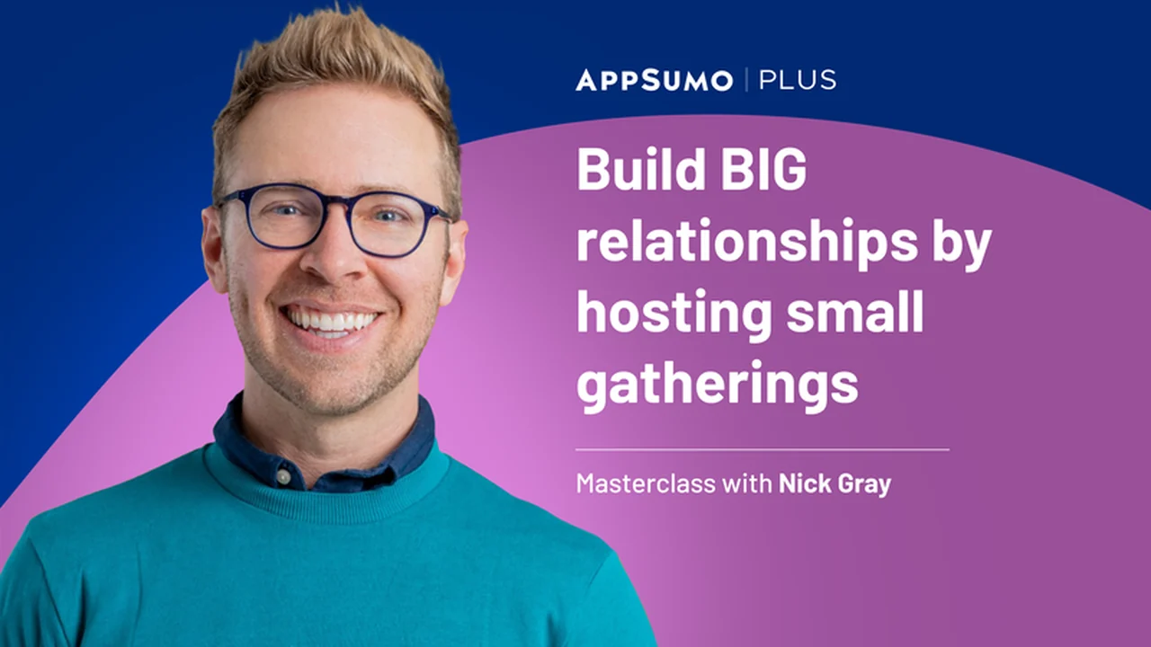 Mastering Connections: A Deep Dive into Build BIG relationships by hosting small gatherings – Plus exclusive Masterclass | AppSumo